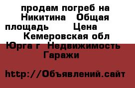 продам погреб на Никитина › Общая площадь ­ 3 › Цена ­ 50 000 - Кемеровская обл., Юрга г. Недвижимость » Гаражи   